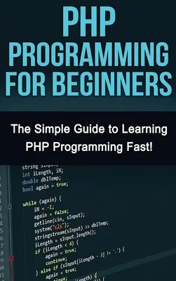 Programovanie v PHP pre začiatočníkov: Jednoduchý návod na rýchle naučenie sa jazyka PHP! - PHP Programming For Beginners: The Simple Guide to Learning PHP Fast!