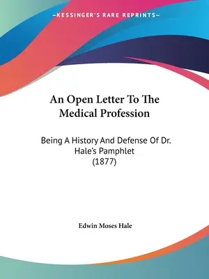 Otvorený list lekárskej profesii: Halea (1877) - An Open Letter To The Medical Profession: Being A History And Defense Of Dr. Hale's Pamphlet (1877)