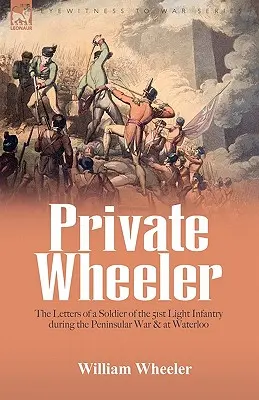 Vojín Wheeler: listy vojaka 51. ľahkej pechoty počas polostrovnej vojny a pri Waterloo - Private Wheeler: the letters of a soldier of the 51st Light Infantry during the Peninsular War & at Waterloo