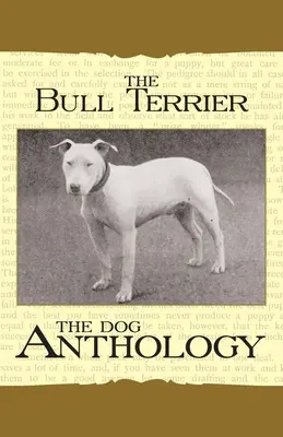 Bulteriér - antológia psov (Klasické knihy o plemene Vintage Dog Books) - The Bull Terrier - A Dog Anthology (A Vintage Dog Books Breed Classic)