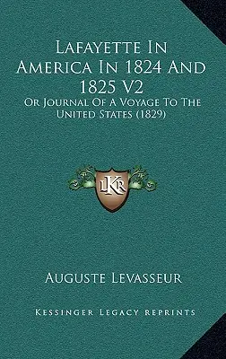 Lafayette v Amerike v rokoch 1824 a 1825 V2: (1829) - Lafayette In America In 1824 And 1825 V2: Or Journal Of A Voyage To The United States (1829)