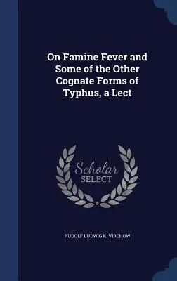 O hladovej horúčke a niektorých ďalších príbuzných formách týfu, prednáška - On Famine Fever and Some of the Other Cognate Forms of Typhus, a Lect