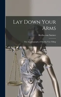 Zlož zbrane: Autobiografia Marthy von Tilling - Lay Down Your Arms: The Autobiography of Martha von Tilling