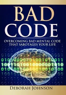 Zlý kód: Prekonanie zlého mentálneho kódu, ktorý sabotuje váš život - Bad Code: Overcoming Bad Mental Code that Sabotages Your Life