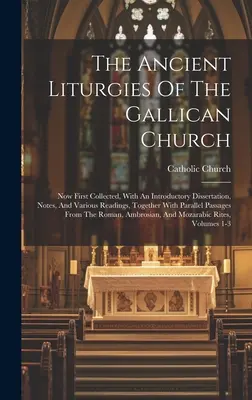 Starobylé liturgie galikánskej cirkvi: Teraz prvýkrát zozbierané, s úvodnou dišputou, poznámkami a rôznymi čítaniami, spolu s paralelnými textami - The Ancient Liturgies Of The Gallican Church: Now First Collected, With An Introductory Dissertation, Notes, And Various Readings, Together With Paral