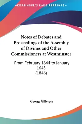Zápisky z rozpráv a rokovaní zhromaždenia bohoslovcov a iných komisárov vo Westminsteri: Od februára 1644 do januára 1645 - Notes of Debates and Proceedings of the Assembly of Divines and Other Commissioners at Westminster: From February 1644 to January 1645