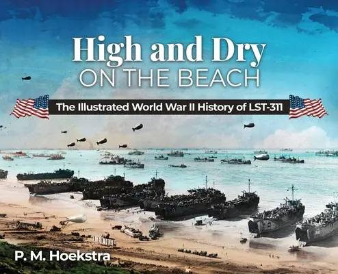 Vysoko a sucho na pláži: Ilustrovaná história LST-311 z druhej svetovej vojny - High and Dry on the Beach: The Illustrated World War II History of LST-311