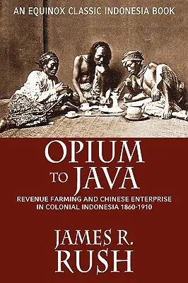 Opium na Jave: Publikácia: Výnosy z poľnohospodárstva a čínske podnikanie v koloniálnej Indonézii v rokoch 1860 - 1910 - Opium to Java: Revenue Farming and Chinese Enterprise in Colonial Indonesia, 1860-1910