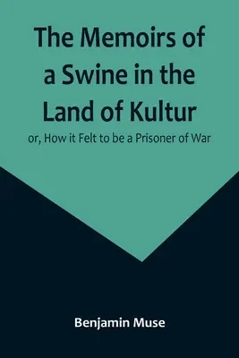 Spomienky sviniara v krajine Kultúra; alebo ako sa cítil vojnový zajatec - The Memoirs of a Swine in the Land of Kultur; or, How it Felt to be a Prisoner of War