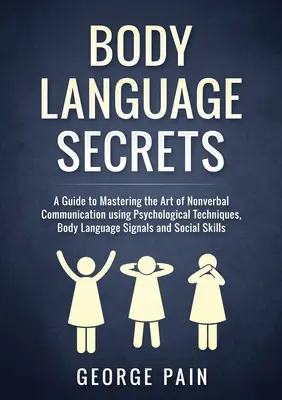 Tajomstvá reči tela: Príručka na zvládnutie umenia neverbálnej komunikácie pomocou psychologických techník, signálov reči tela a sociálnych - Body Language Secrets: A Guide to Mastering the Art of Nonverbal Communication using Psychological Techniques, Body Language Signals and Soci