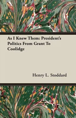 Ako som ich poznal: Prezidentská politika od Granta po Coolidgea - As I Knew Them: President's Politics From Grant To Coolidge