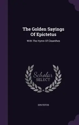 Zlaté výroky Epiktéta: S hymnom Kleantesa - The Golden Sayings Of Epictetus: With The Hymn Of Cleanthes