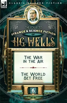 The Collected Strange & Science Fiction of H. G. Wells: Vojna vo vzduchu & Oslobodený svet - The Collected Strange & Science Fiction of H. G. Wells: Volume 6-The War in the Air & The World Set Free