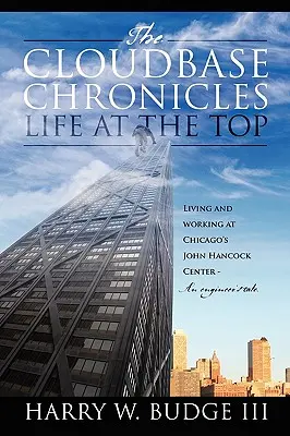 The Cloudbase Chronicles - Life at the Top: Living and Working at Chicago's John Hancock Center - An Engineer's Tale (Kronika Cloudbase - Život na vrchole: Život a práca v chicagskom John Hancock Center - Príbeh inžiniera). - The Cloudbase Chronicles - Life at the Top: Living and Working at Chicago's John Hancock Center - An Engineer's Tale.