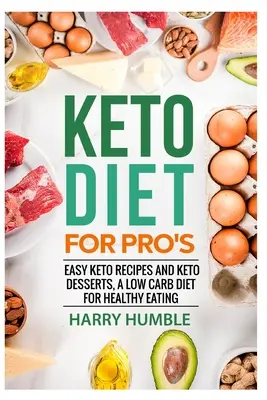 Keto diéta pre profesionálov: Nízkosacharidová diéta pre zdravé stravovanie: Jednoduché keto recepty a keto dezerty - Keto Diet for Pro's: Easy Keto Recipes and Keto Desserts, a Low Carb Diet for Healthy Eating
