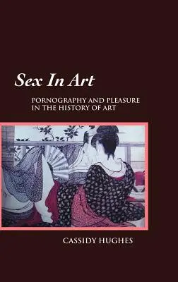Sex v umení: Pornografia a rozkoš v dejinách umenia - Sex in Art: Pornography and Pleasure in the History of Art