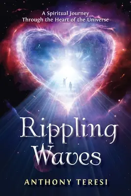 Vlnenie vĺn: Duchovná cesta srdcom vesmíru Srdcom vesmíru - Rippling Waves: A Spiritual Journey Through the Heart of the Universe Through the Heart of the Universe