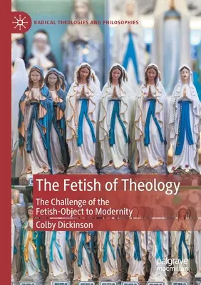 Fetiš teológie: Výzva fetišu-objektu pre modernitu - The Fetish of Theology: The Challenge of the Fetish-Object to Modernity