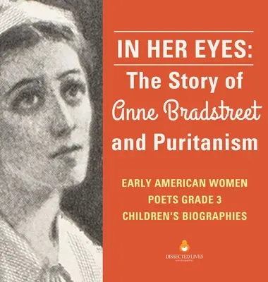 V jej očiach: Príbeh Anne Bradstreetovej a puritanizmu Prvé americké poetky 3. ročník Detské biografie - In Her Eyes: The Story of Anne Bradstreet and Puritanism Early American Women Poets Grade 3 Children's Biographies