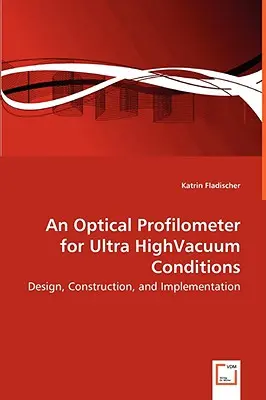 Optický profilometer pre podmienky ultravysokého vákua - návrh, konštrukcia a realizácia - An Optical Profilometer for Ultra HighVacuum Conditions - Design, Construction, and Implementation