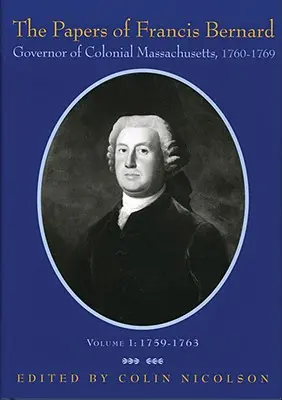 Dokumenty Francisa Bernarda: guvernéra koloniálneho štátu Massachusetts, 1760-1769, 1. zväzok - The Papers of Francis Bernard: Governor of Colonial Massachusetts, 1760-1769 Volume 1