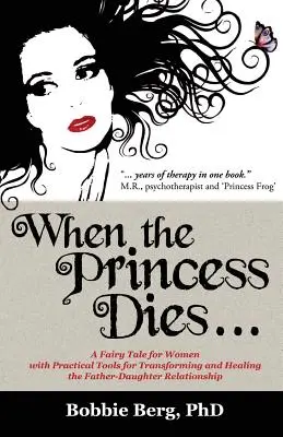 Keď princezná zomrie...: Rozprávka pre ženy s praktickými nástrojmi na premenu a uzdravenie vzťahu medzi otcom a dcérou - When the Princess Dies...: A Fairy Tale for Women with Practical Tools for Transforming and Healing the Father-Daughter Relationship