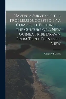 Naven, prehľad problémov naznačených v komplexnom obraze kultúry novoguinejského kmeňa nakreslenom z troch uhlov pohľadu - Naven, a Survey of the Problems Suggested by a Composite Picture of the Culture of a New Guinea Tribe Drawn From Three Points of View