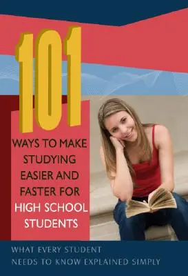 101 spôsobov, ako stredoškolákom uľahčiť a urýchliť štúdium: Čo potrebuje vedieť každý študent, vysvetliť jednoducho - 101 Ways to Make Studying Easier and Faster for High School Students: What Every Student Needs to Know Explained Simply