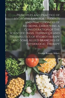 Princípy a prax vodoliečby pre študentov a lekárov, obsahujúca prehľad vedeckých základov, techník a postupov - Principles and Practice of Hydrotherapy for Students and Practitioners of Medicine, Embodying a Consideration of the Scientific Basis, Technique and T