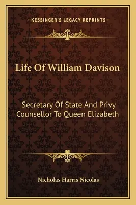 Život Williama Davisona: Štátny tajomník a tajný radca kráľovnej Alžbety - Life of William Davison: Secretary of State and Privy Counsellor to Queen Elizabeth