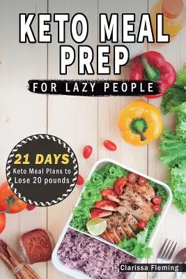 Keto príprava jedla pre lenivých ľudí: 21-dňový ketogénny stravovací plán na schudnutie 15 libier (40 chutných receptov Keto Made Easy Plus tipy a triky pre začiatočníkov A - Keto Meal Prep For Lazy People: 21-Day Ketogenic Meal Plan to Lose 15 Pounds (40 Delicious Keto Made Easy Recipes Plus Tips And Tricks For Beginners A