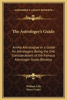 Príručka astrológa: Anima Astrologiae alebo príručka pre astrológov, ktorá obsahuje 146 úvah slávneho astrológa Guida Bonata - The Astrologer's Guide: Anima Astrologiae or a Guide for Astrologers Being the 146 Considerations of the Famous Astrologer Guido Bonatus