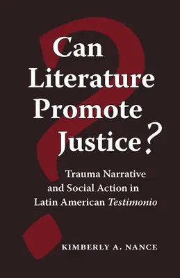 Môže literatúra podporovať spravodlivosť? Trauma Narrative and Social Action in Latin American Testimonio - Can Literature Promote Justice?: Trauma Narrative and Social Action in Latin American Testimonio