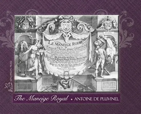 MANEIGE ROYAL alebo L'Instruction du Roy: V tejto knihe je možné vidieť spôsob, akým sa vyučujú poslušne kone, a všetko, čo je potrebné a nevyhnutné. - THE MANEIGE ROYAL or L'Instruction du Roy: Wherein can be seen the Manner in which one Schools Docile Horses and everything that is required and neces