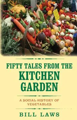 Päťdesiat príbehov z kuchynskej záhrady: Spoločenské dejiny zeleniny - Fifty Tales from the Kitchen Garden: A Social History of Vegetables