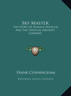 Majster neba: Príbeh Donalda Douglasa a spoločnosti Douglas Aircraft Company - Sky Master: The Story Of Donald Douglas And The Douglas Aircraft Company