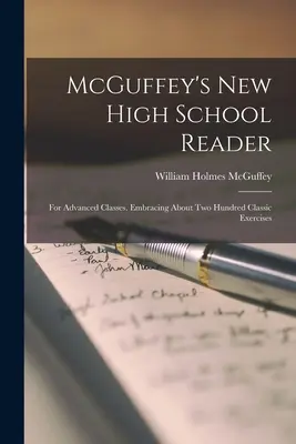 McGuffey's New High School Reader: Pre pokročilé triedy. Zahŕňa približne dve stovky klasických cvičení - McGuffey's new High School Reader: For Advanced Classes. Embracing About two Hundred Classic Exercises