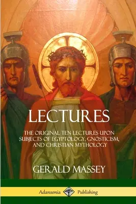 Prednášky: Pôvodných desať prednášok na témy egyptológie, gnosticizmu a kresťanskej mytológie - Lectures: The Original Ten Lectures Upon Subjects of Egyptology, Gnosticism, and Christian Mythology