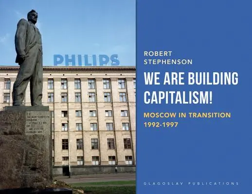 Budujeme kapitalizmus! Moskva v prechodnom období 1992 - 1997 - We Are Building Capitalism!: Moscow in Transition 1992-1997