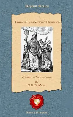 Trojnásobne najväčší Hermes: I. zväzok - Prolegomena - Thrice Greatest Hermes: Volume I - Prolegomena
