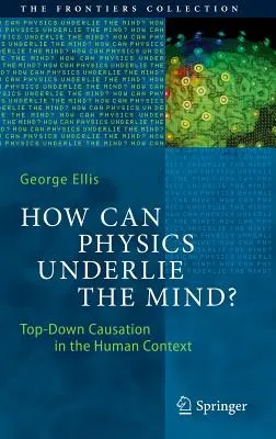 How Can Physics Underlie the Mind? Príčina zhora nadol v ľudskom kontexte - How Can Physics Underlie the Mind?: Top-Down Causation in the Human Context