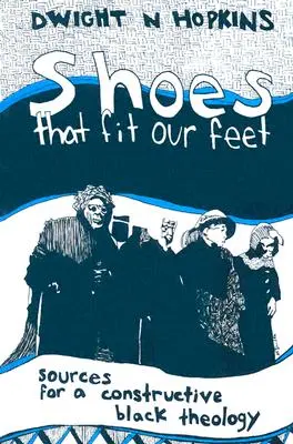 Topánky, ktoré sa hodia na naše nohy: Zdroje pre konštruktívnu černošskú teológiu - Shoes That Fit Our Feet: Sources for a Constructive Black Theology