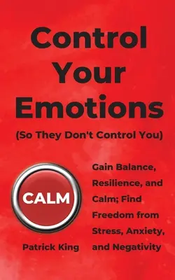 Ovládajte svoje emócie: Získajte rovnováhu, odolnosť a pokoj; zbavte sa stresu, úzkosti a negativizmu. - Control Your Emotions: Gain Balance, Resilience, and Calm; Find Freedom from Stress, Anxiety, and Negativity