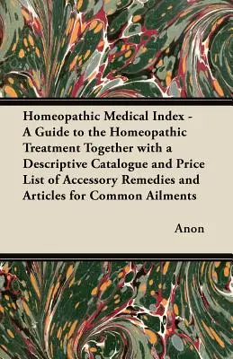 Homeopatický lekársky index - Sprievodca homeopatickou liečbou spolu s opisným katalógom a cenníkom doplnkových liečiv a artiklov - Homeopathic Medical Index - A Guide to the Homeopathic Treatment Together with a Descriptive Catalogue and Price List of Accessory Remedies and Articl
