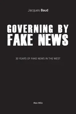 Vládnutie podľa falošných správ: 30 rokov falošných správ na Západe - Governing by Fake News: 30 Years of Fake News in the West