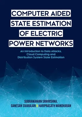 Počítačom podporovaný odhad stavu elektrických sietí: Úvod do dátových útokov, cloud computingu a odhadovania stavu distribučnej sústavy: Elektrické siete v elektrickej energetike. - Computer Aided State Estimation of Electric Power Networks: An Introduction to Data Attacks, Cloud Computing and Distribution System State Estimation