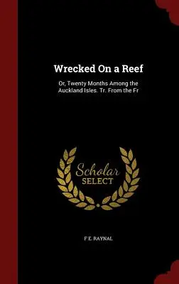 Ztroskotanie na útese: alebo dvadsať mesiacov na ostrovoch Aucklandu. Tr. Z fr. - Wrecked On a Reef: Or, Twenty Months Among the Auckland Isles. Tr. From the Fr