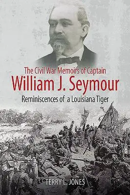 Spomienky kapitána Williama J. Seymoura na občiansku vojnu: Spomienky louisianského tigra - The Civil War Memoirs of Captain William J. Seymour: Reminiscences of a Louisiana Tiger