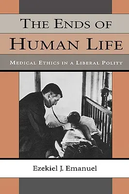 Konce ľudského života: Lekárska etika v liberálnej politike - The Ends of Human Life: Medical Ethics in a Liberal Polity
