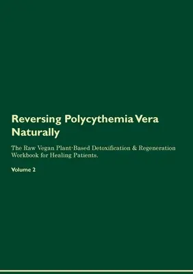 Reversing Polycythemia Vera Naturally The Raw Vegan Plant-Based Detoxification & Regeneration Workbook for Healing Patients. 2. diel - Reversing Polycythemia Vera Naturally The Raw Vegan Plant-Based Detoxification & Regeneration Workbook for Healing Patients. Volume 2